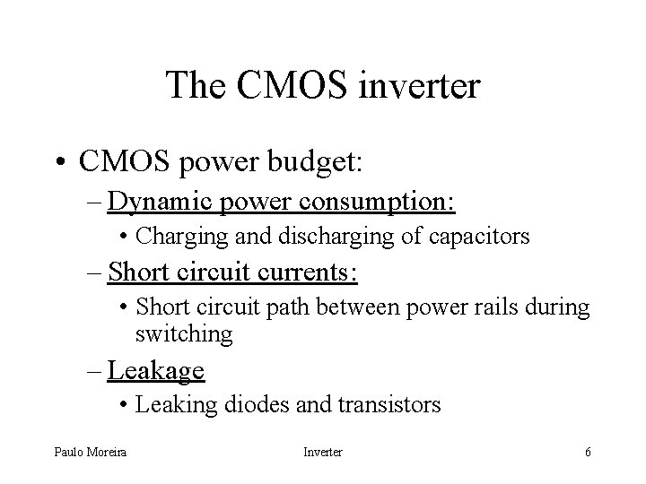 The CMOS inverter • CMOS power budget: – Dynamic power consumption: • Charging and