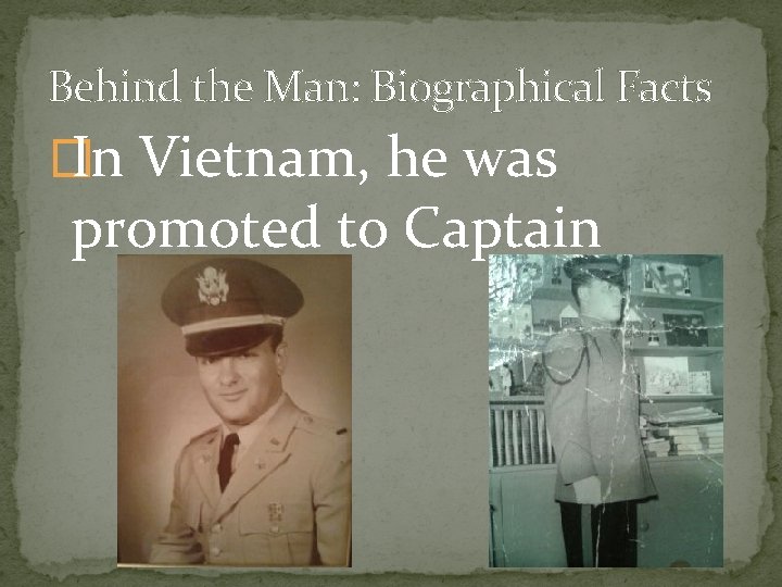 Behind the Man: Biographical Facts � In Vietnam, he was promoted to Captain 