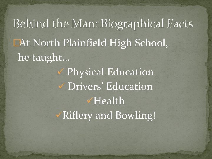 Behind the Man: Biographical Facts �At North Plainfield High School, he taught… ü Physical