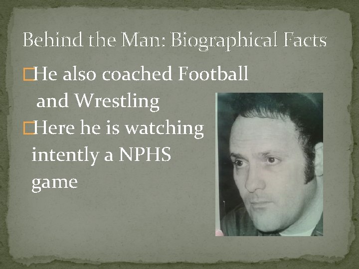 Behind the Man: Biographical Facts �He also coached Football and Wrestling �Here he is