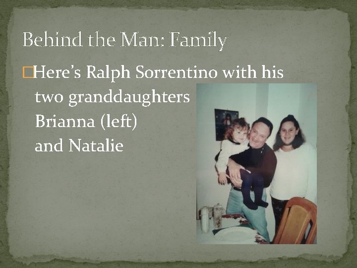 Behind the Man: Family �Here’s Ralph Sorrentino with his two granddaughters Brianna (left) and