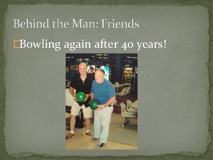 Behind the Man: Friends �Bowling again after 40 years! 