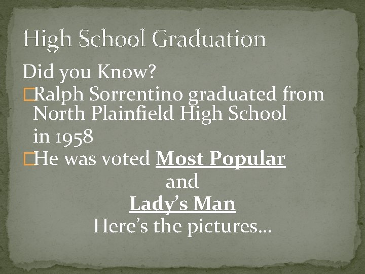 High School Graduation Did you Know? �Ralph Sorrentino graduated from North Plainfield High School