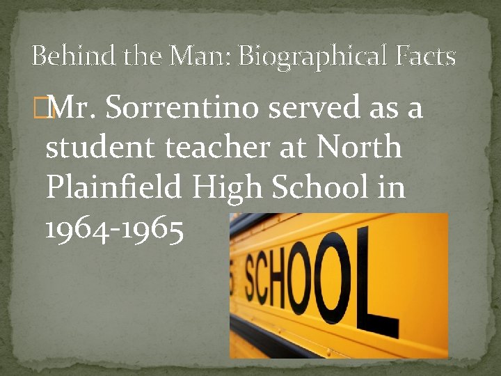 Behind the Man: Biographical Facts �Mr. Sorrentino served as a student teacher at North