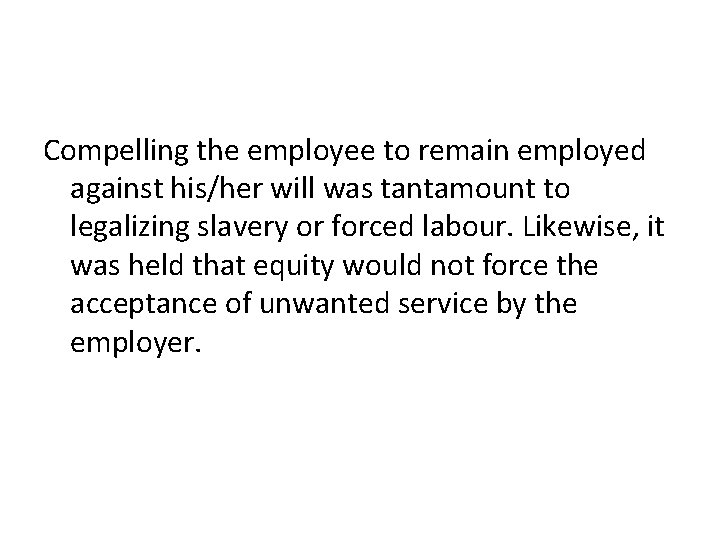 Compelling the employee to remain employed against his/her will was tantamount to legalizing slavery