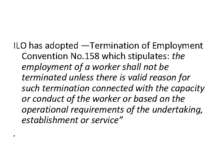 ILO has adopted ―Termination of Employment Convention No. 158 which stipulates: the employment of