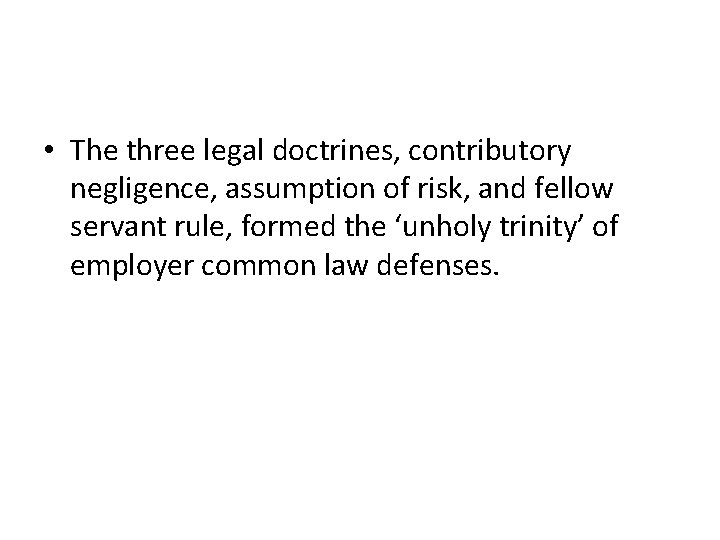  • The three legal doctrines, contributory negligence, assumption of risk, and fellow servant