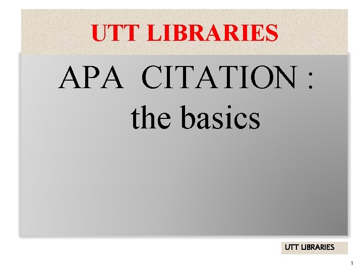 UTT LIBRARIES APA CITATION : the basics UTT LIBRARIES 1 