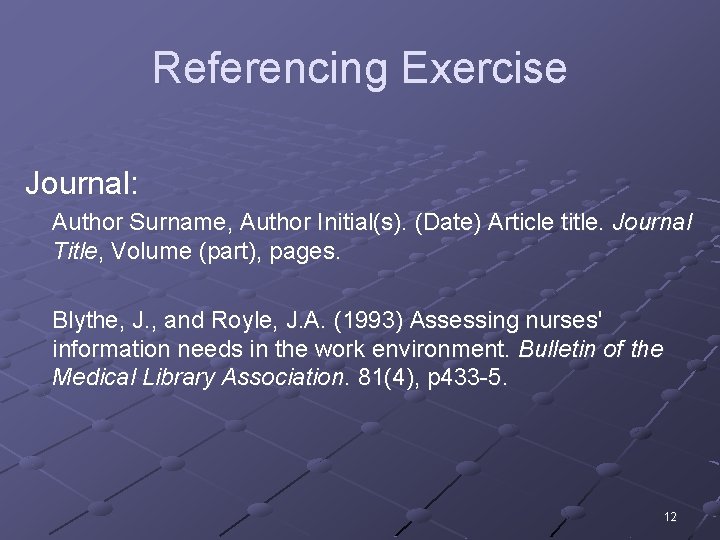 Referencing Exercise Journal: Author Surname, Author Initial(s). (Date) Article title. Journal Title, Volume (part),