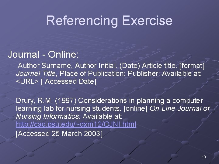 Referencing Exercise Journal - Online: Author Surname, Author Initial. (Date) Article title. [format] Journal