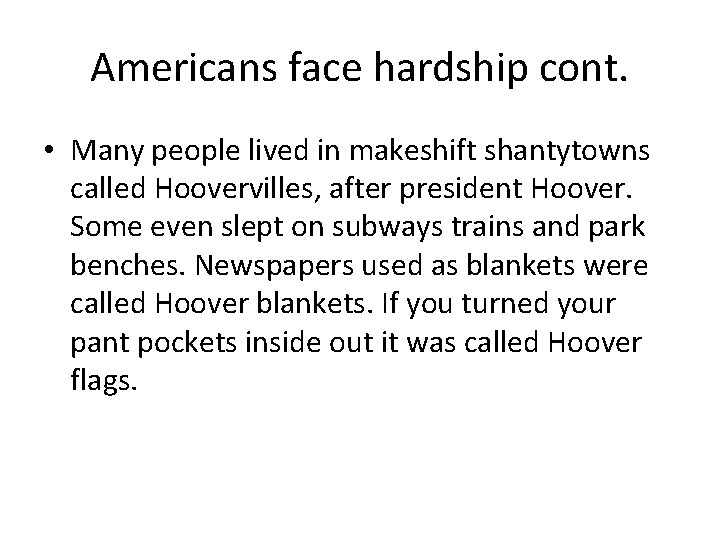 Americans face hardship cont. • Many people lived in makeshift shantytowns called Hoovervilles, after