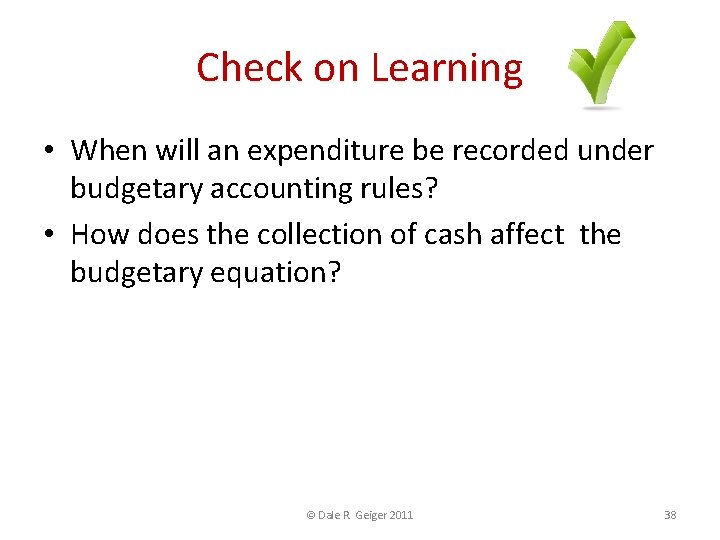 Check on Learning • When will an expenditure be recorded under budgetary accounting rules?