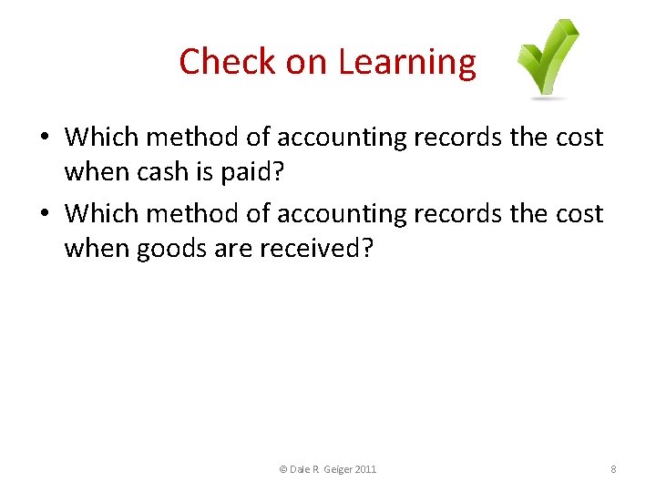 Check on Learning • Which method of accounting records the cost when cash is