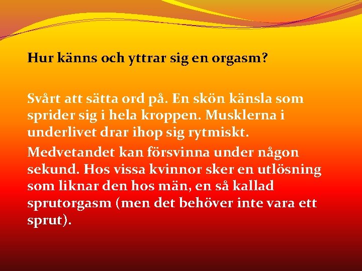 Hur känns och yttrar sig en orgasm? Svårt att sätta ord på. En skön