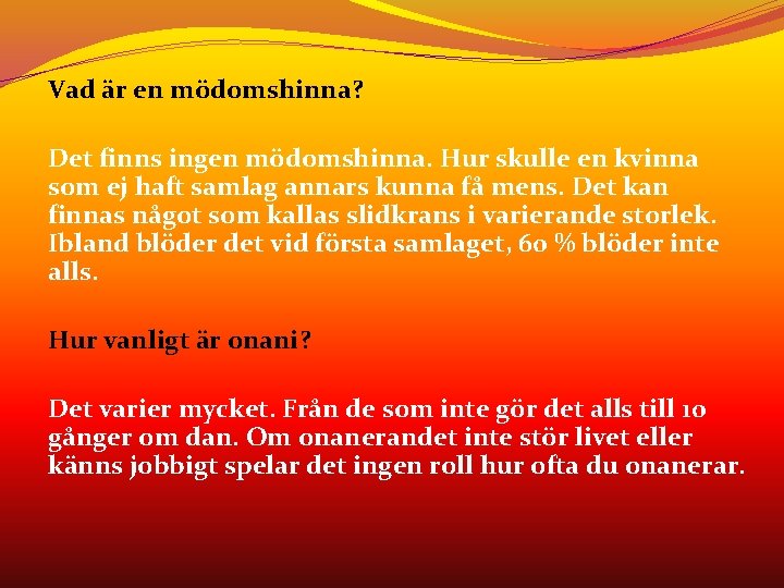 Vad är en mödomshinna? Det finns ingen mödomshinna. Hur skulle en kvinna som ej Vad är en mödomshinna? Det finns ingen mödomshinna. Hur skulle en kvinna som ej
