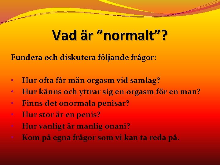 Vad är ”normalt”? Fundera och diskutera följande frågor: • • • Hur ofta får