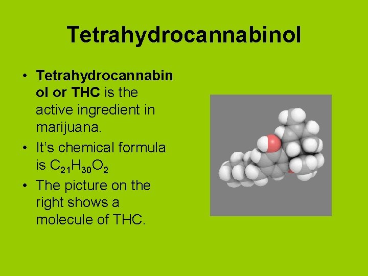 Tetrahydrocannabinol • Tetrahydrocannabin ol or THC is the active ingredient in marijuana. • It’s