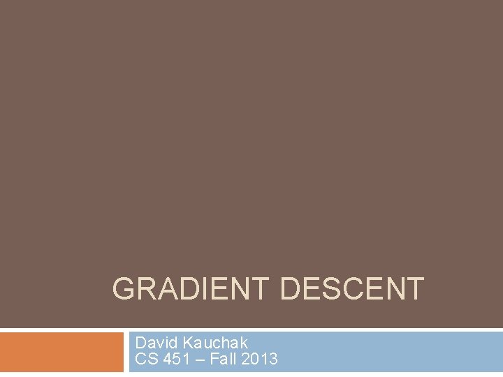 GRADIENT DESCENT David Kauchak CS 451 – Fall 2013 