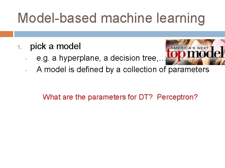 Model-based machine learning pick a model 1. - e. g. a hyperplane, a decision