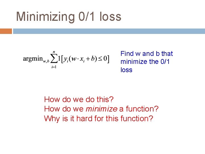 Minimizing 0/1 loss Find w and b that minimize the 0/1 loss How do