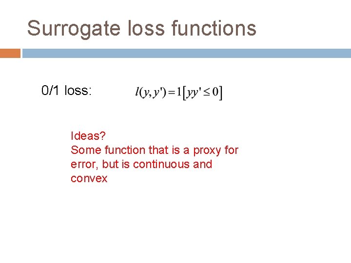 Surrogate loss functions 0/1 loss: Ideas? Some function that is a proxy for error,