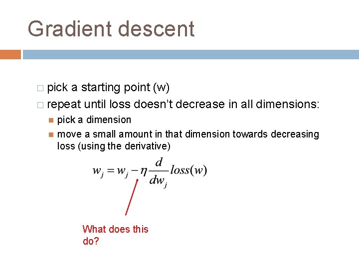 Gradient descent � pick a starting point (w) � repeat until loss doesn’t decrease