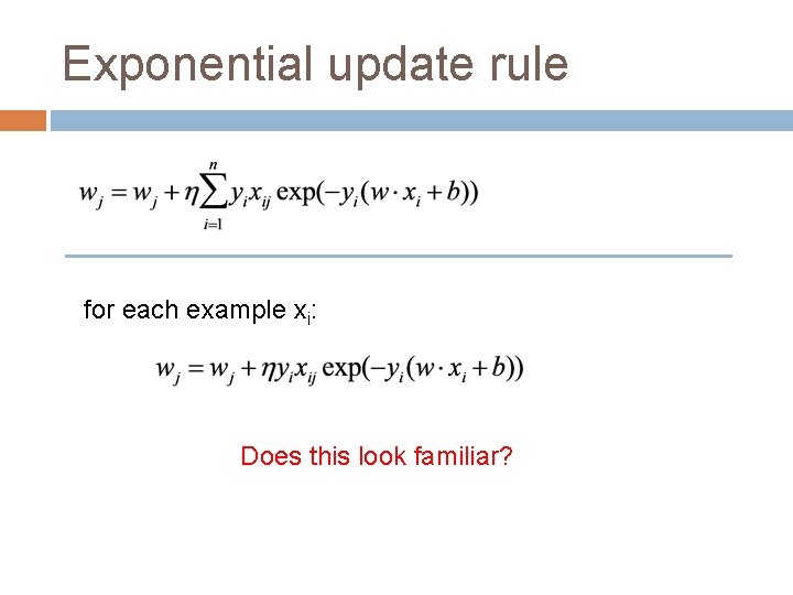 Exponential update rule for each example xi: Does this look familiar? 