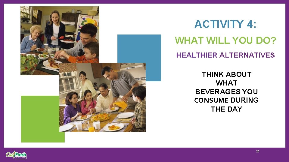 ACTIVITY 4: WHAT WILL YOU DO? HEALTHIER ALTERNATIVES THINK ABOUT WHAT BEVERAGES YOU CONSUME