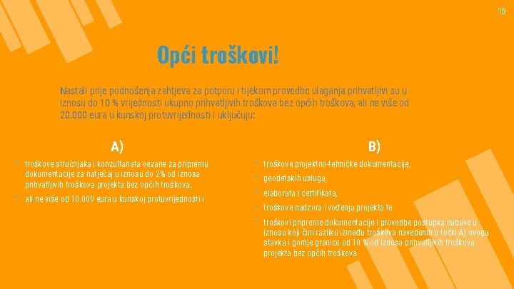 13 Opći troškovi! Nastali prije podnošenja zahtjeva za potporu i tijekom provedbe ulaganja prihvatljivi