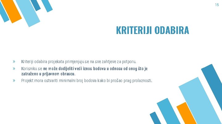 15 KRITERIJI ODABIRA » » Kriteriji odabira projekata primjenjuju se na sve zahtjeve za