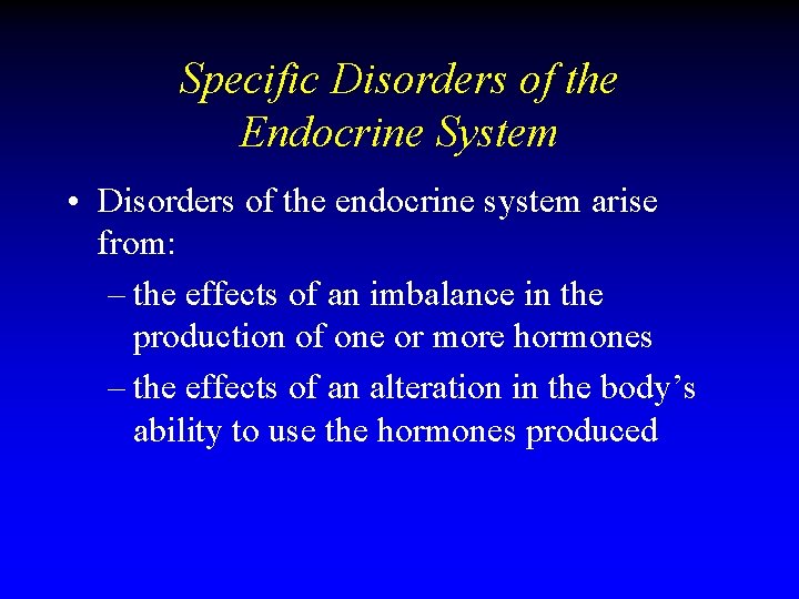 Specific Disorders of the Endocrine System • Disorders of the endocrine system arise from: Specific Disorders of the Endocrine System • Disorders of the endocrine system arise from: