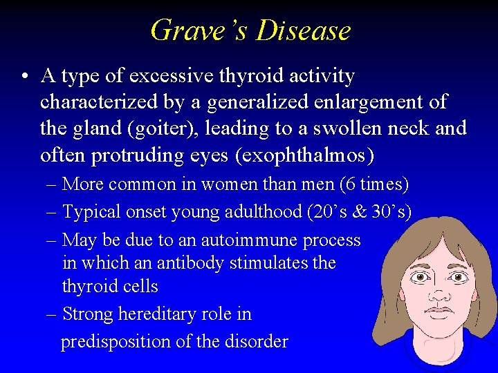 Grave’s Disease • A type of excessive thyroid activity characterized by a generalized enlargement Grave’s Disease • A type of excessive thyroid activity characterized by a generalized enlargement