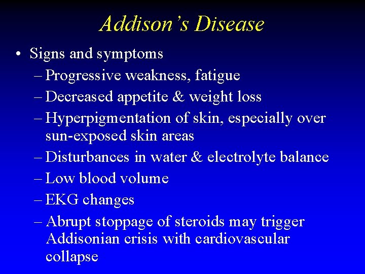 Addison’s Disease • Signs and symptoms – Progressive weakness, fatigue – Decreased appetite & Addison’s Disease • Signs and symptoms – Progressive weakness, fatigue – Decreased appetite &
