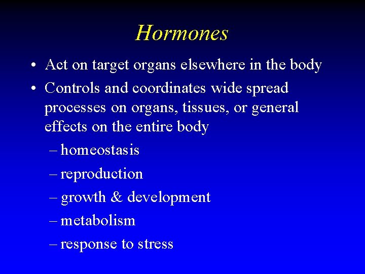 Hormones • Act on target organs elsewhere in the body • Controls and coordinates Hormones • Act on target organs elsewhere in the body • Controls and coordinates