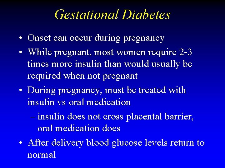Gestational Diabetes • Onset can occur during pregnancy • While pregnant, most women require Gestational Diabetes • Onset can occur during pregnancy • While pregnant, most women require