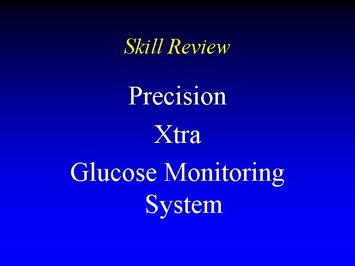 Skill Review Precision Xtra Glucose Monitoring System Skill Review Precision Xtra Glucose Monitoring System