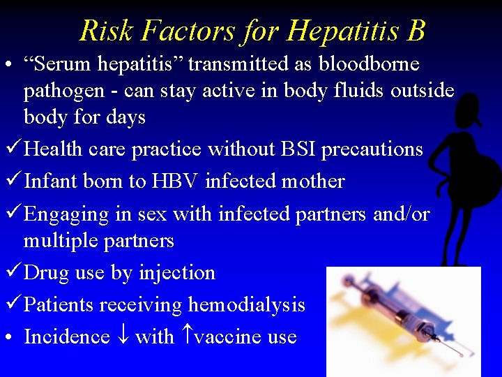 Risk Factors for Hepatitis B • “Serum hepatitis” transmitted as bloodborne pathogen - can Risk Factors for Hepatitis B • “Serum hepatitis” transmitted as bloodborne pathogen - can