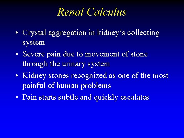 Renal Calculus • Crystal aggregation in kidney’s collecting system • Severe pain due to Renal Calculus • Crystal aggregation in kidney’s collecting system • Severe pain due to