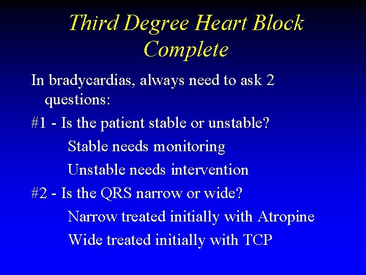 Third Degree Heart Block Complete In bradycardias, always need to ask 2 questions: #1 Third Degree Heart Block Complete In bradycardias, always need to ask 2 questions: #1