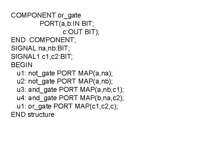 COMPONENT or_gate PORT(a, b: IN BIT; c: OUT BIT); END COMPONENT; SIGNAL na, nb: