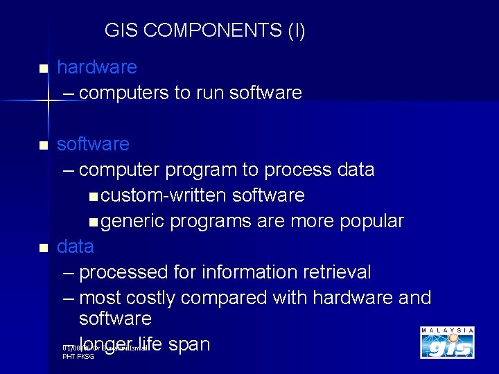 GIS COMPONENTS (I) n hardware – computers to run software – computer program to