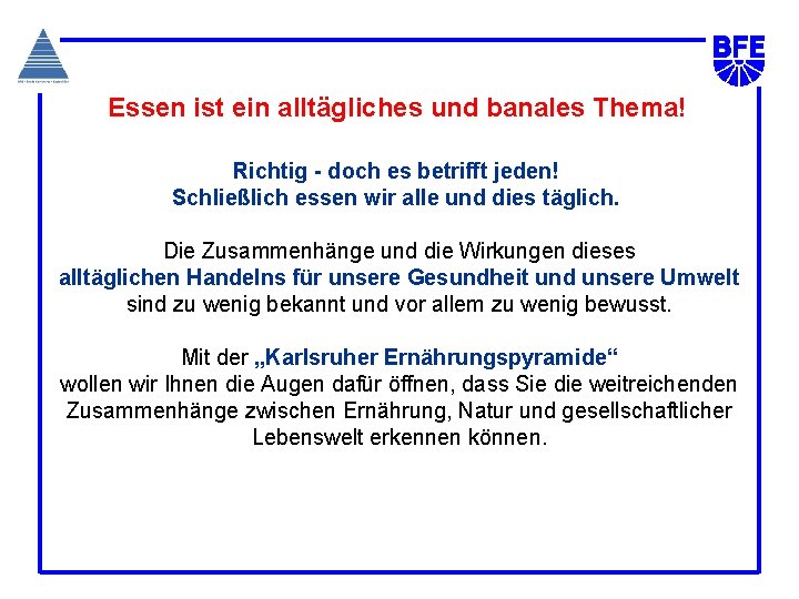 Essen ist ein alltägliches und banales Thema! Richtig - doch es betrifft jeden! Schließlich