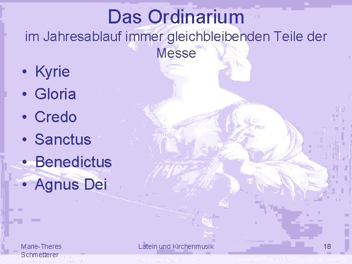 Das Ordinarium im Jahresablauf immer gleichbleibenden Teile der Messe • • • Kyrie Gloria Das Ordinarium im Jahresablauf immer gleichbleibenden Teile der Messe • • • Kyrie Gloria
