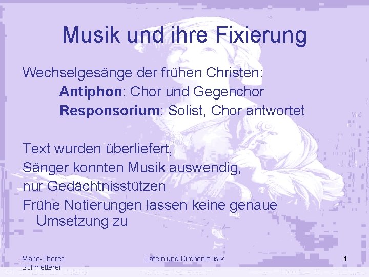 Musik und ihre Fixierung Wechselgesänge der frühen Christen: Antiphon: Chor und Gegenchor Responsorium: Solist,