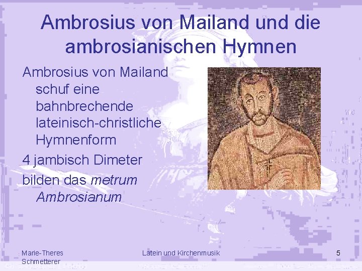 Ambrosius von Mailand und die ambrosianischen Hymnen Ambrosius von Mailand schuf eine bahnbrechende lateinisch-christliche