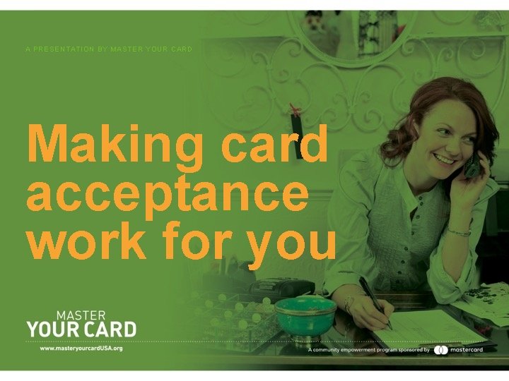 A PRESENTATION BY MASTER YOUR CARD Making card acceptance work for you 