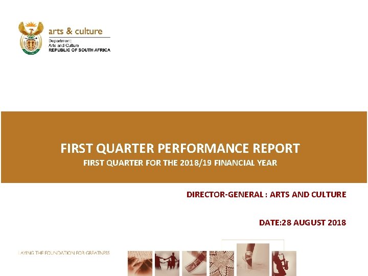 FIRST QUARTER PERFORMANCE REPORT FIRST QUARTER FOR THE 2018/19 FINANCIAL YEAR DIRECTOR-GENERAL : ARTS