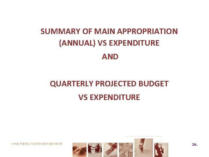 SUMMARY OF MAIN APPROPRIATION (ANNUAL) VS EXPENDITURE AND QUARTERLY PROJECTED BUDGET VS EXPENDITURE 26.