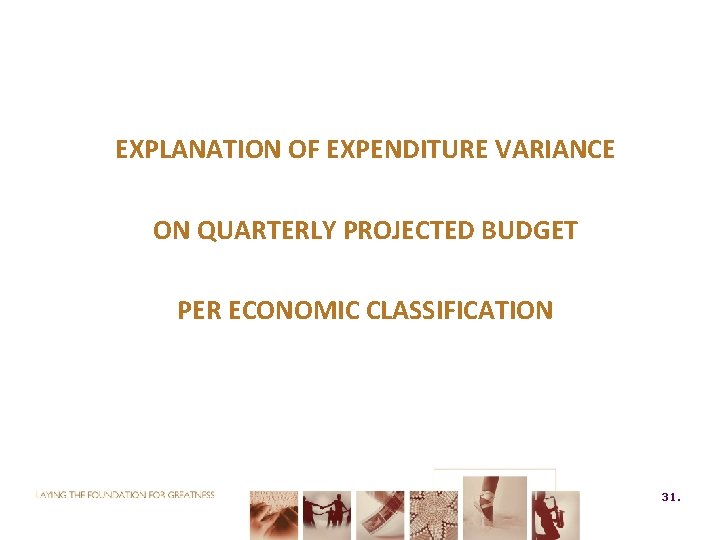 EXPLANATION OF EXPENDITURE VARIANCE ON QUARTERLY PROJECTED BUDGET PER ECONOMIC CLASSIFICATION 31. 31 