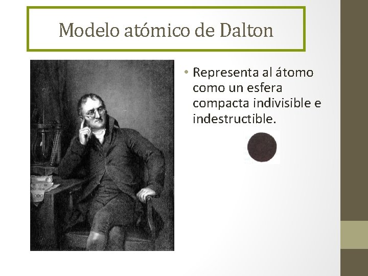 Modelo atómico de Dalton • Representa al átomo como un esfera compacta indivisible e